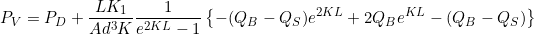 \begin{equation*}  P_V = P_D + \frac{LK_1}{Ad^3K} \frac{1}{e^{2KL}-1} \left\{ -(Q_B - Q_S) e^{2KL} + 2Q_B e^{KL} - (Q_B - Q_S) \right\} \end{equation*}