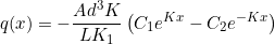 \begin{equation*} q(x) = -\frac{Ad^3K}{LK_1} \left( C_1 e^{Kx} - C_2 e^{-Kx}  \right) \end{equation*}