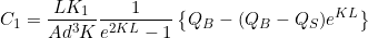 \begin{equation*}  C_1 = \frac{LK_1}{Ad^3K} \frac{1}{e^{2KL}-1} \left\{ Q_B - (Q_B - Q_S)e^{KL} \right\} \end{equation*}