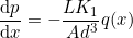 \begin{equation*} \frac{\mathrm{d}p}{\mathrm{d}x} = - \frac{L K_1}{Ad^3} q(x) \end{equation*}