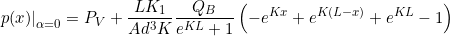 \begin{equation*} \left. p(x) \right|_{\alpha =0} = P_V + \frac{LK_1}{Ad^3K} \frac{Q_B}{e^{KL}+1} \left( - e^{Kx} +  e^{K(L-x)} + e^{KL} -1 \right) \end{equation*}