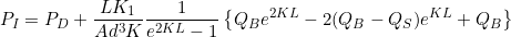 \begin{equation*} P_I = P_D + \frac{LK_1}{Ad^3K} \frac{1}{e^{2KL}-1} \left\{ Q_B e^{2KL} - 2(Q_B - Q_S)e^{KL} + Q_B \right\} \end{equation*}