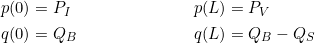 \begin{align*} p(0) &= P_I & p(L) &= P_V \\ q(0) &= Q_B & q(L) &= Q_B -Q_S  \end{align*}