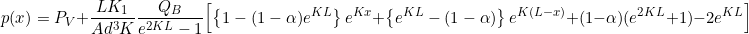 \begin{equation*}  p(x) = P_V + \frac{LK_1}{Ad^3K} \frac{Q_B}{e^{2KL}-1} \Bigl[ \left\{ 1 - (1 - \alpha)e^{KL} \right\} e^{Kx} + \left\{ e^{KL} - (1 - \alpha) \right\} e^{K(L-x)} + (1 - \alpha)(e^{2KL}+1) -2e^{KL} \Bigr] \end{equation*}