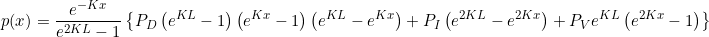 \begin{equation*} p(x) = \frac{e^{-Kx}}{e^{2KL}-1} \left\{ P_D \left( e^{KL} - 1 \right) \left( e^{Kx} - 1 \right) \left( e^{KL} - e^{Kx} \right)  + P_I \left( e^{2KL} - e^{2Kx} \right) + P_V e^{KL} \left( e^{2Kx} - 1 \right) \right\} \end{equation*}